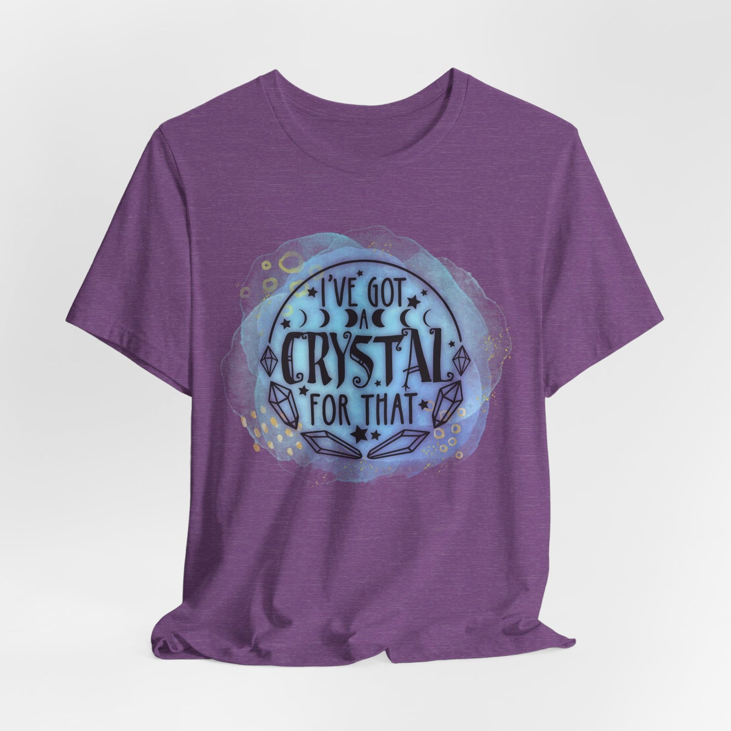 I’ve Got a Crystal for That T-shirt