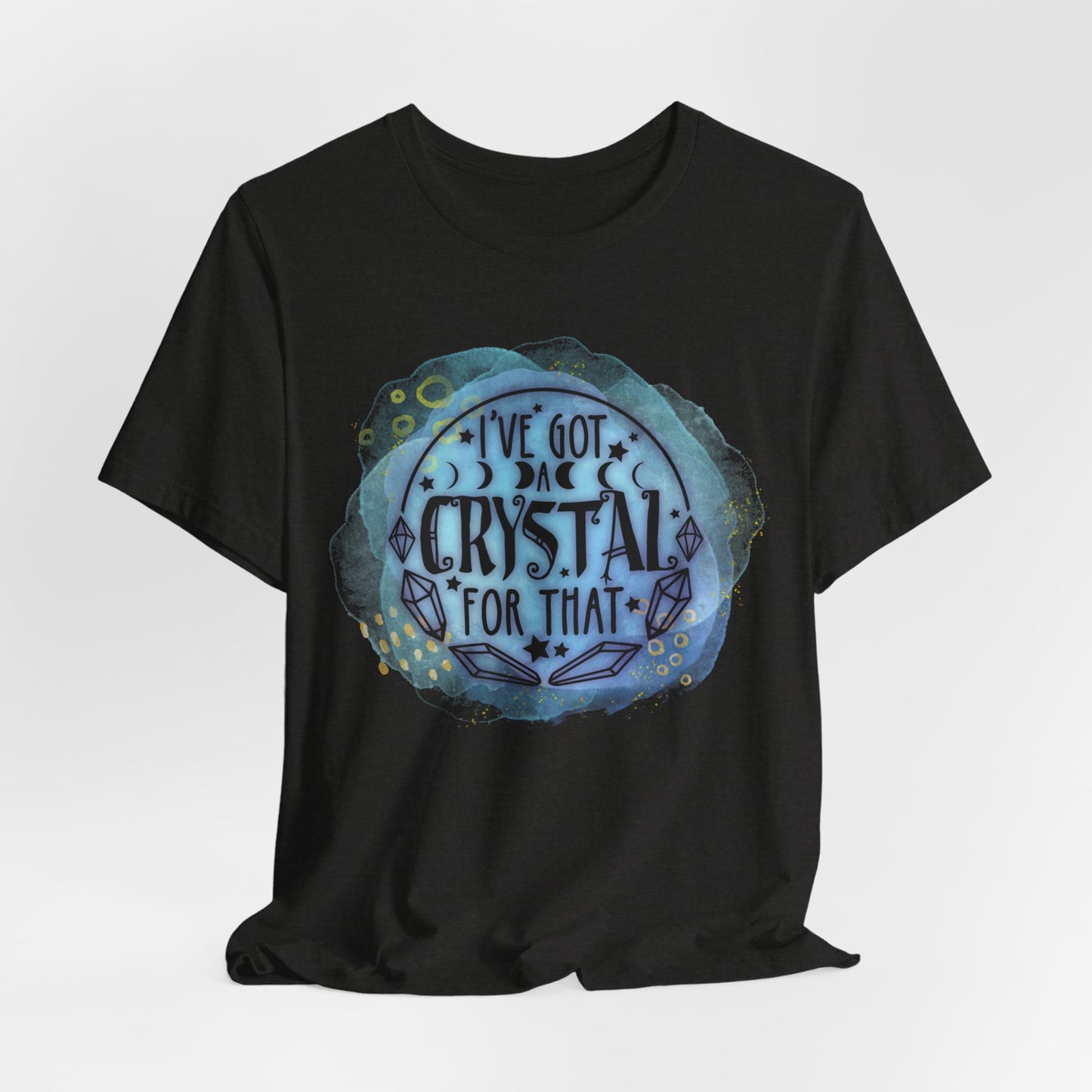 I’ve Got a Crystal for That T-shirt